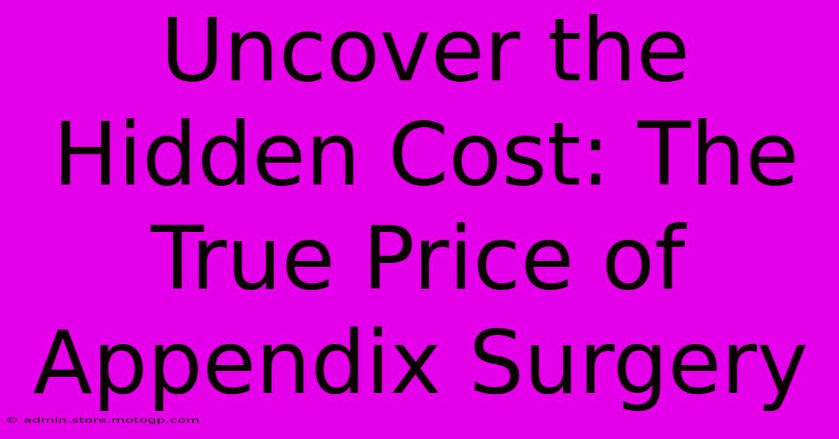 Uncover The Hidden Cost: The True Price Of Appendix Surgery