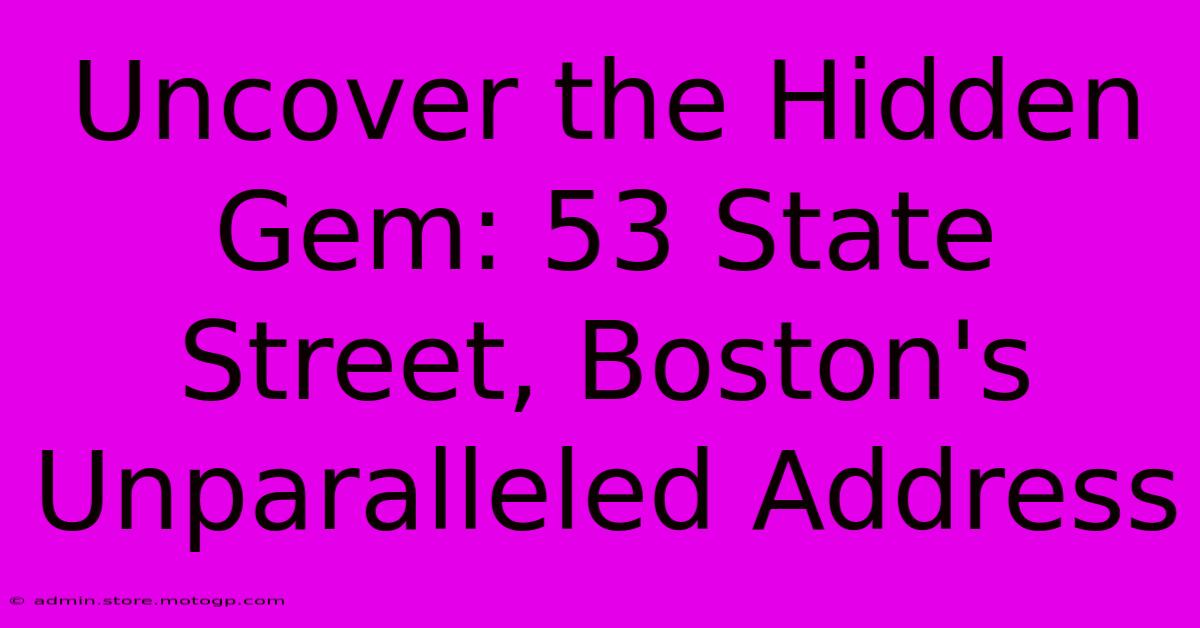 Uncover The Hidden Gem: 53 State Street, Boston's Unparalleled Address