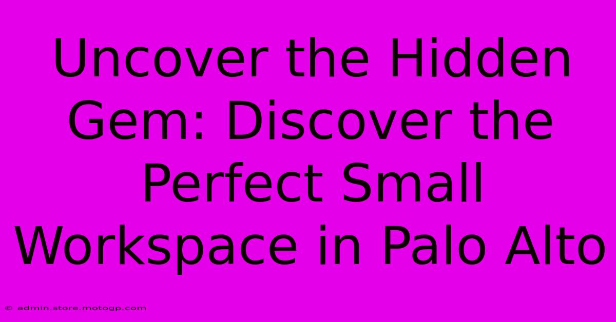 Uncover The Hidden Gem: Discover The Perfect Small Workspace In Palo Alto