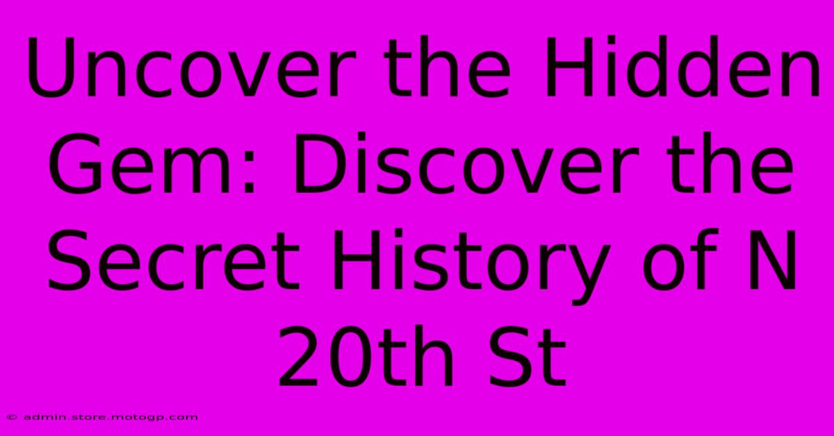 Uncover The Hidden Gem: Discover The Secret History Of N 20th St