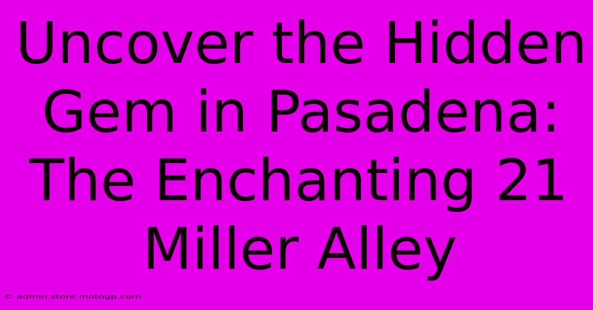 Uncover The Hidden Gem In Pasadena: The Enchanting 21 Miller Alley