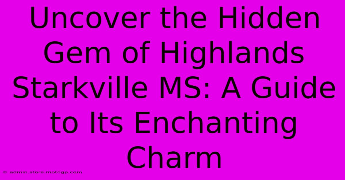 Uncover The Hidden Gem Of Highlands Starkville MS: A Guide To Its Enchanting Charm