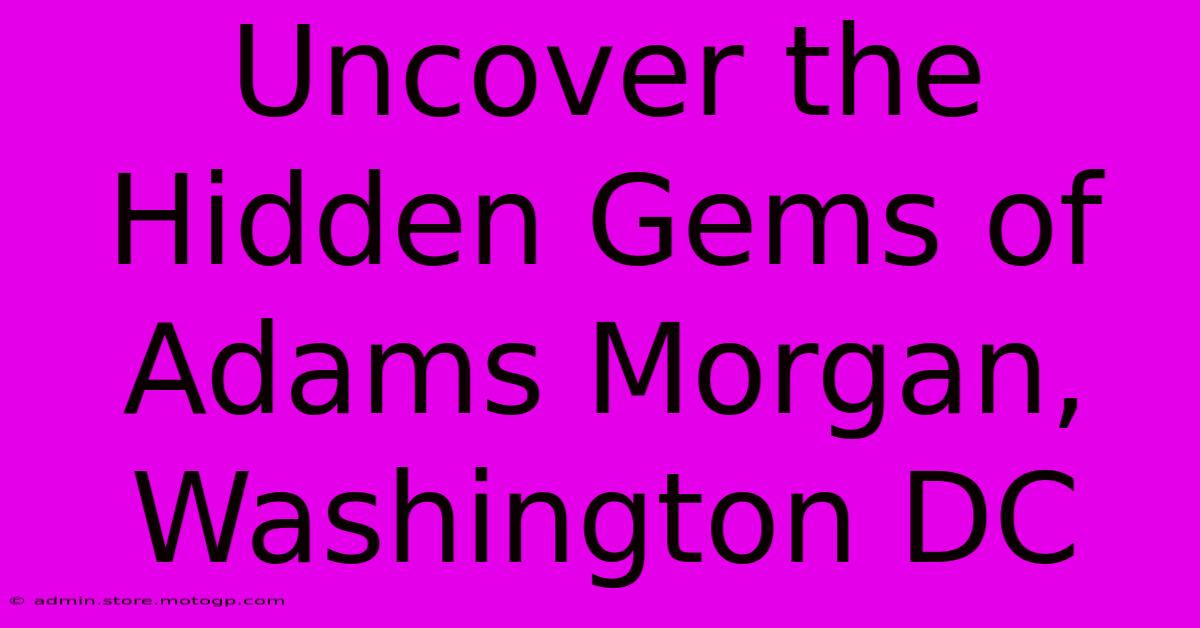 Uncover The Hidden Gems Of Adams Morgan, Washington DC