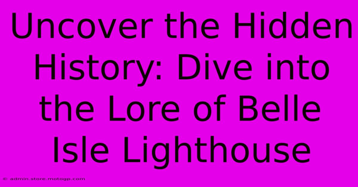 Uncover The Hidden History: Dive Into The Lore Of Belle Isle Lighthouse