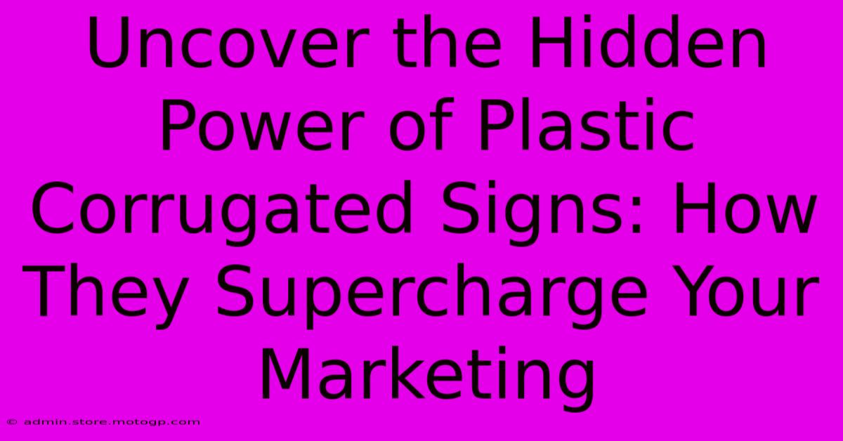 Uncover The Hidden Power Of Plastic Corrugated Signs: How They Supercharge Your Marketing