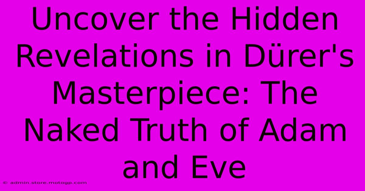 Uncover The Hidden Revelations In Dürer's Masterpiece: The Naked Truth Of Adam And Eve