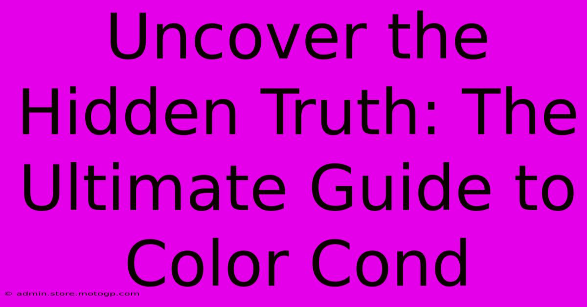 Uncover The Hidden Truth: The Ultimate Guide To Color Cond