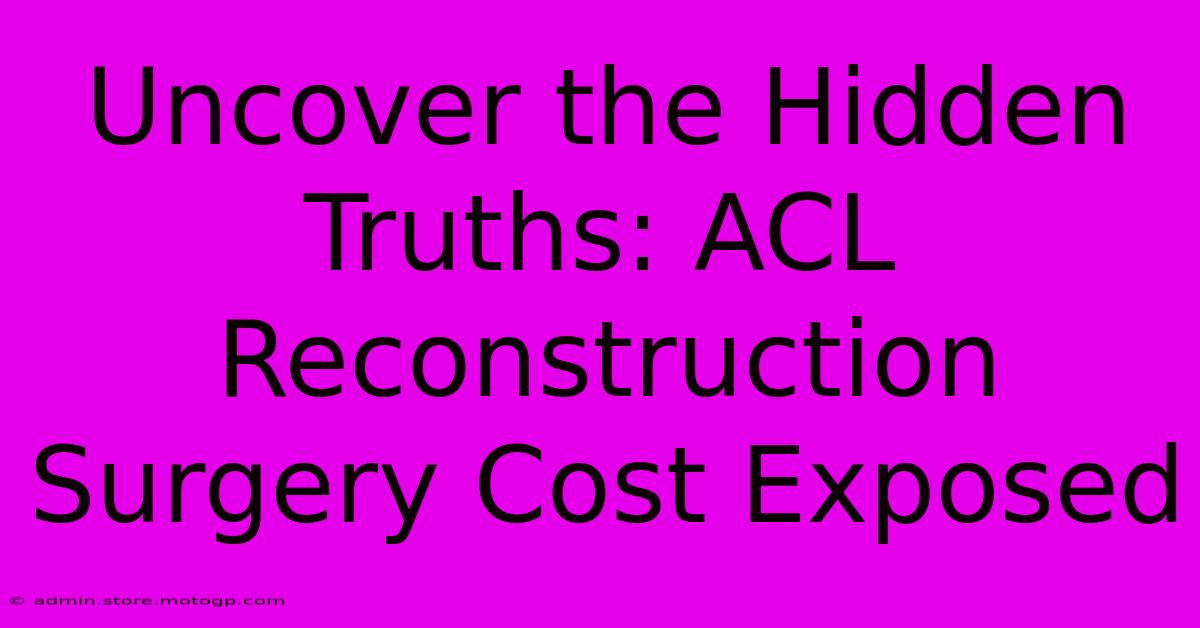 Uncover The Hidden Truths: ACL Reconstruction Surgery Cost Exposed