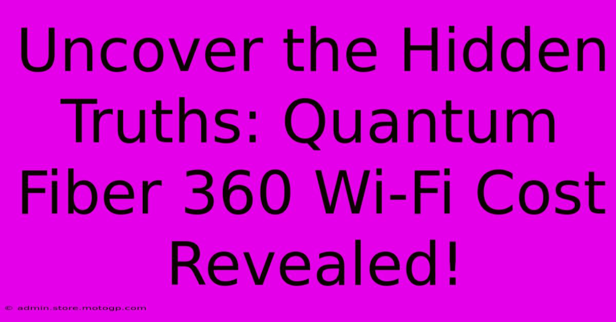 Uncover The Hidden Truths: Quantum Fiber 360 Wi-Fi Cost Revealed!