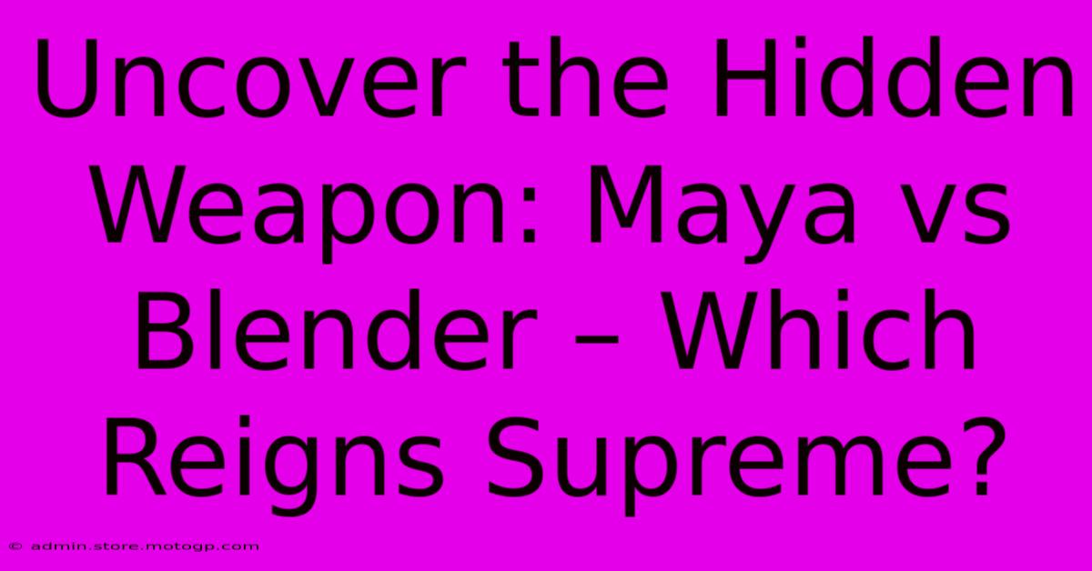 Uncover The Hidden Weapon: Maya Vs Blender – Which Reigns Supreme?