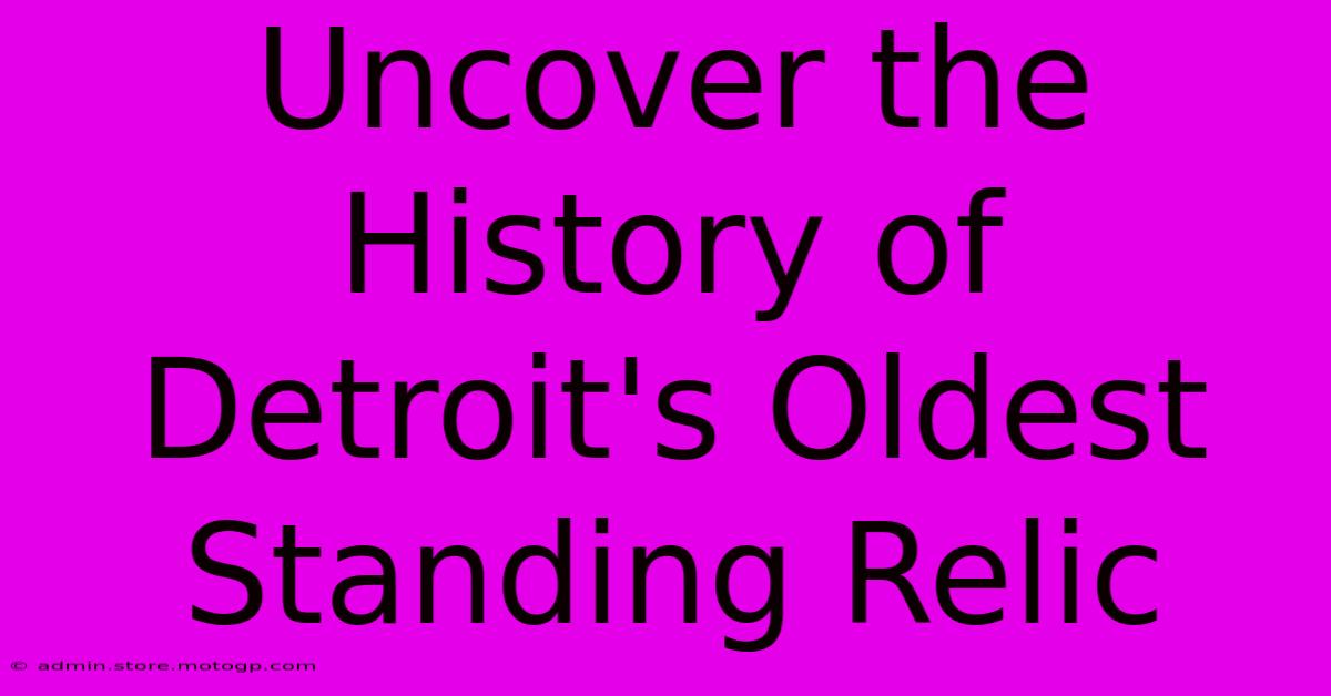 Uncover The History Of Detroit's Oldest Standing Relic