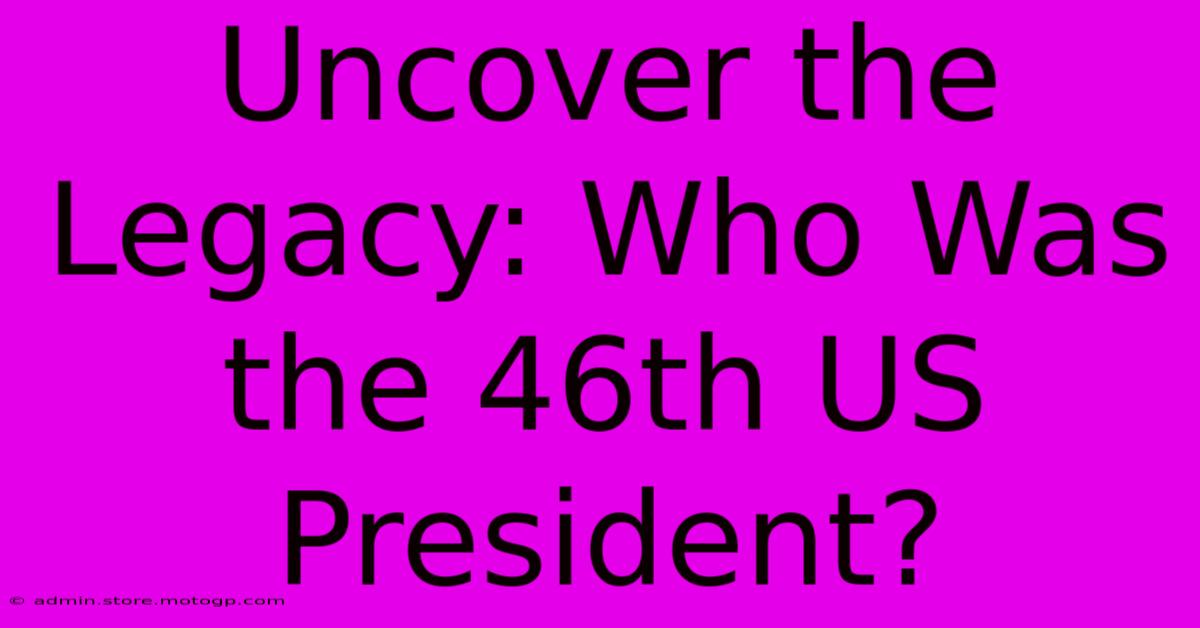 Uncover The Legacy: Who Was The 46th US President?