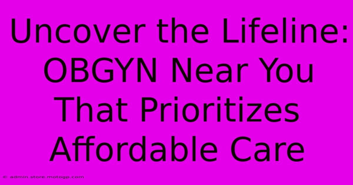 Uncover The Lifeline: OBGYN Near You That Prioritizes Affordable Care