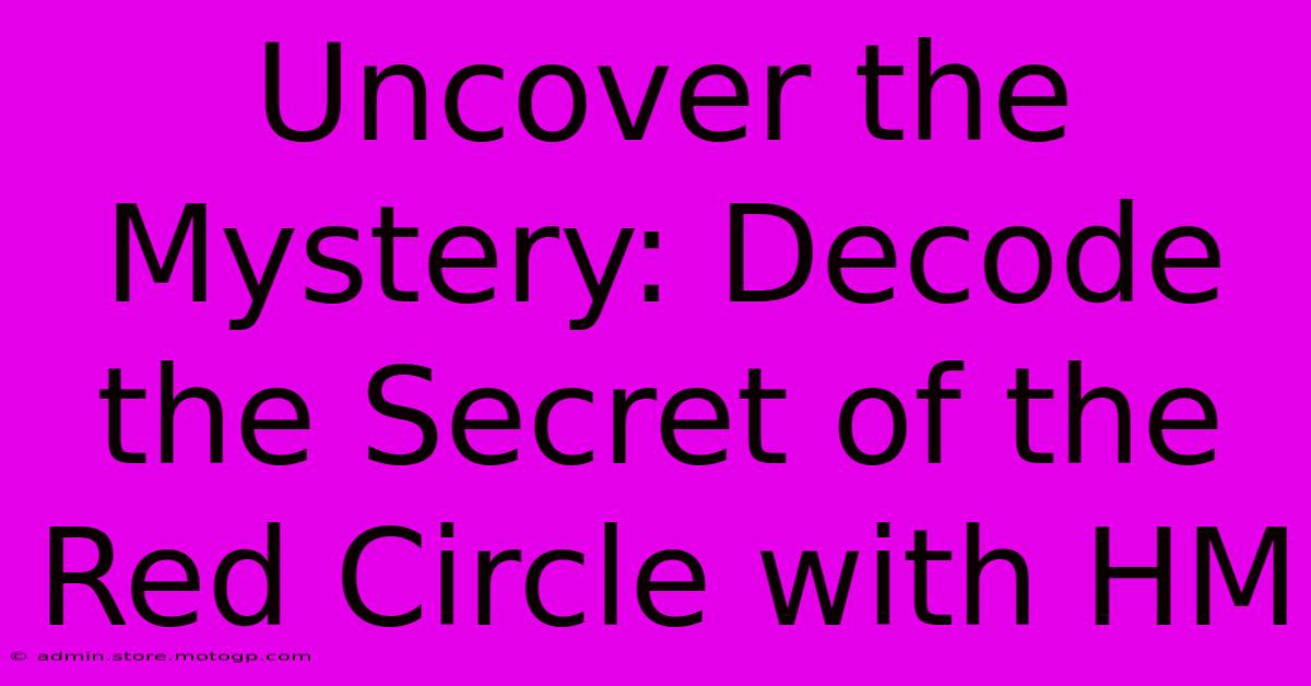 Uncover The Mystery: Decode The Secret Of The Red Circle With HM