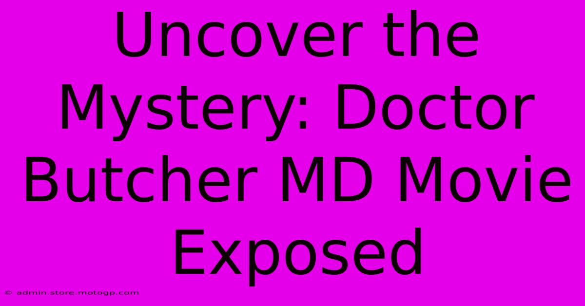 Uncover The Mystery: Doctor Butcher MD Movie Exposed