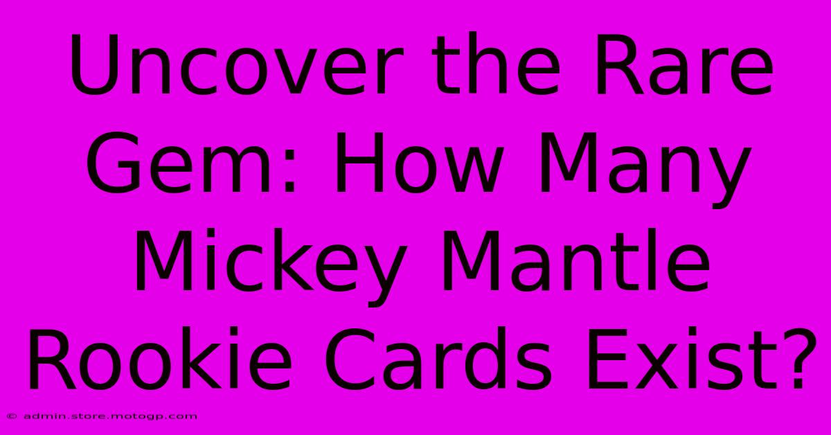 Uncover The Rare Gem: How Many Mickey Mantle Rookie Cards Exist?