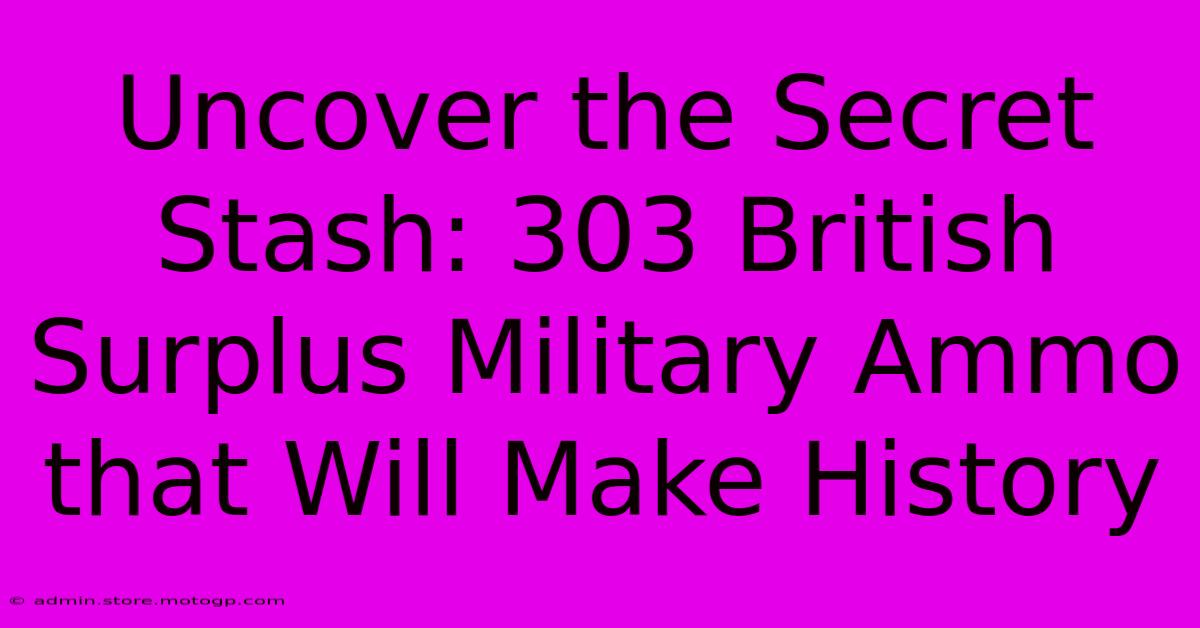 Uncover The Secret Stash: 303 British Surplus Military Ammo That Will Make History