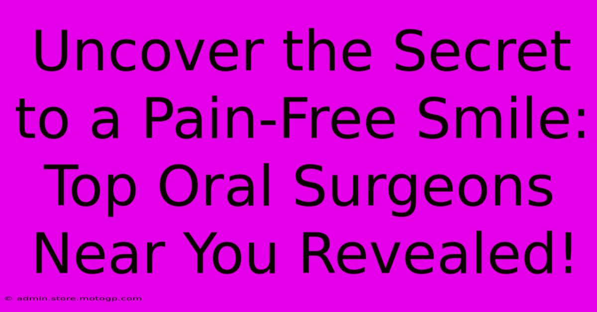 Uncover The Secret To A Pain-Free Smile: Top Oral Surgeons Near You Revealed!