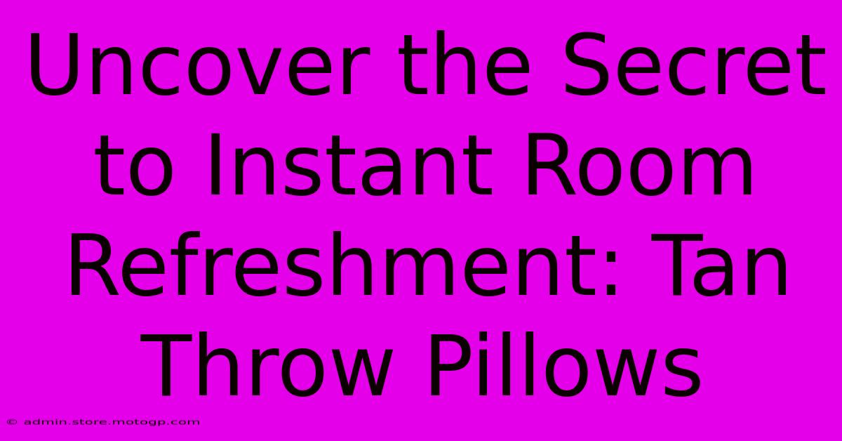 Uncover The Secret To Instant Room Refreshment: Tan Throw Pillows