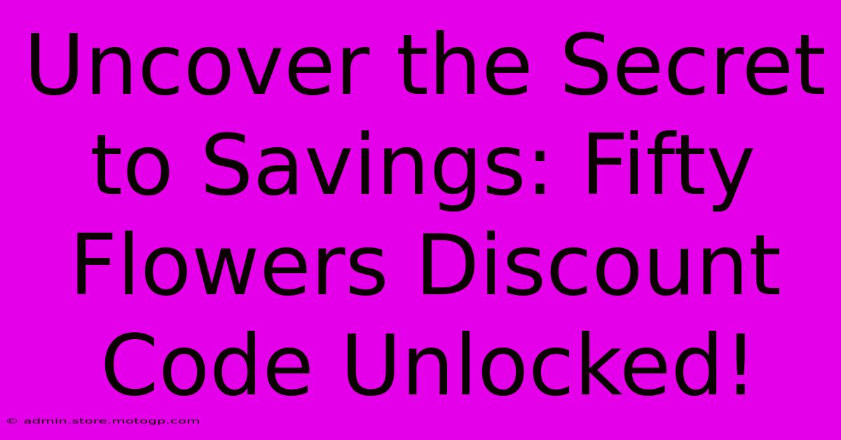 Uncover The Secret To Savings: Fifty Flowers Discount Code Unlocked!