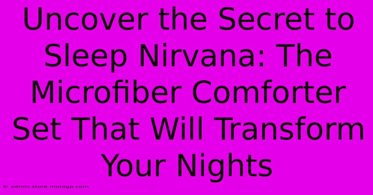 Uncover The Secret To Sleep Nirvana: The Microfiber Comforter Set That Will Transform Your Nights