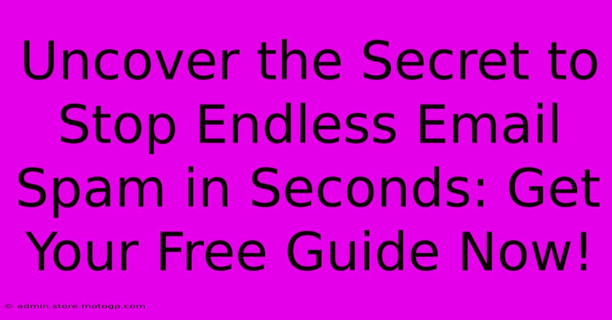 Uncover The Secret To Stop Endless Email Spam In Seconds: Get Your Free Guide Now!