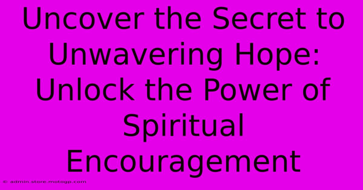 Uncover The Secret To Unwavering Hope: Unlock The Power Of Spiritual Encouragement