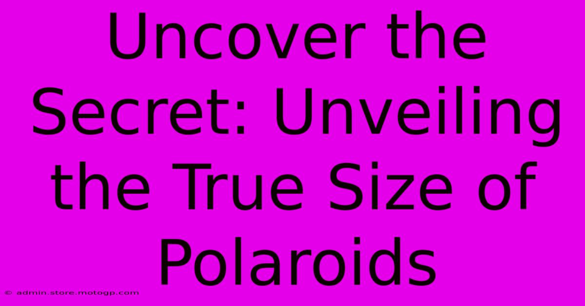 Uncover The Secret: Unveiling The True Size Of Polaroids