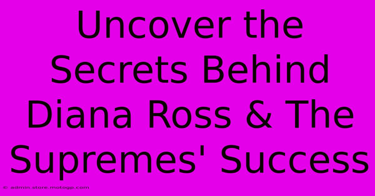 Uncover The Secrets Behind Diana Ross & The Supremes' Success