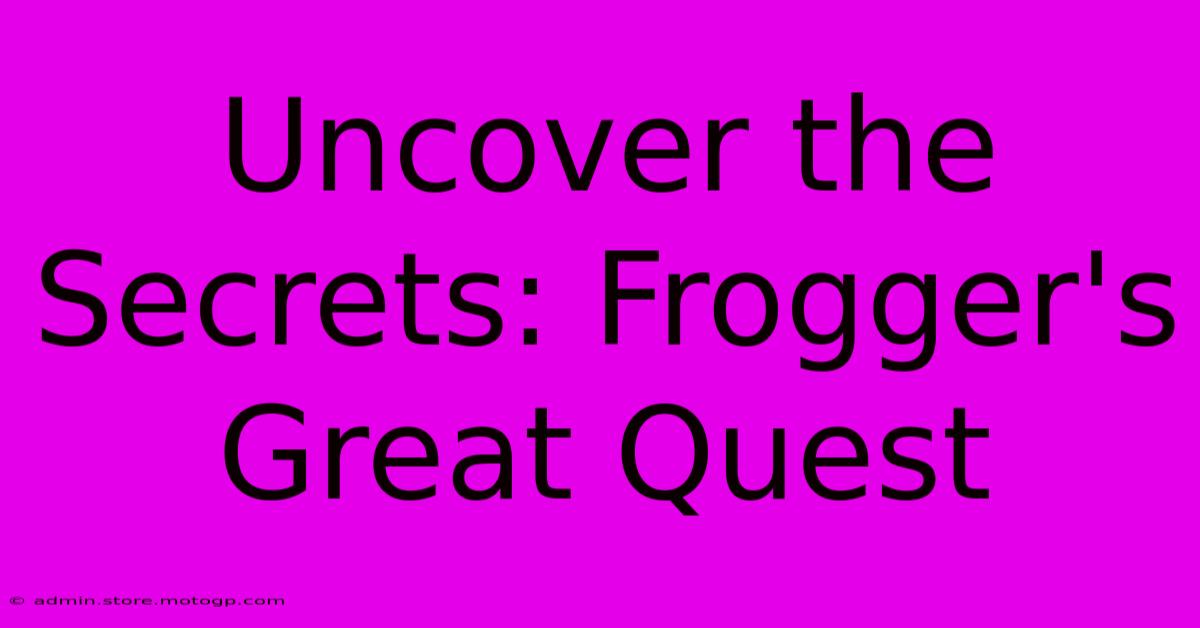 Uncover The Secrets: Frogger's Great Quest