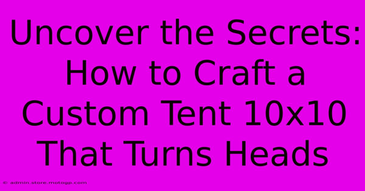 Uncover The Secrets: How To Craft A Custom Tent 10x10 That Turns Heads