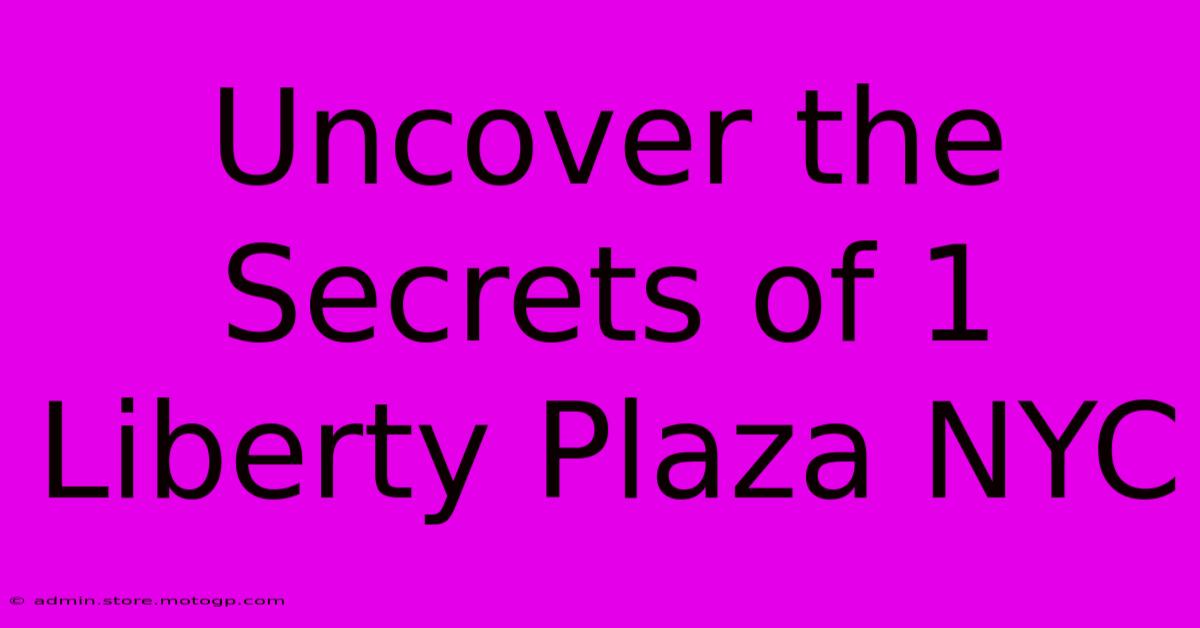 Uncover The Secrets Of 1 Liberty Plaza NYC