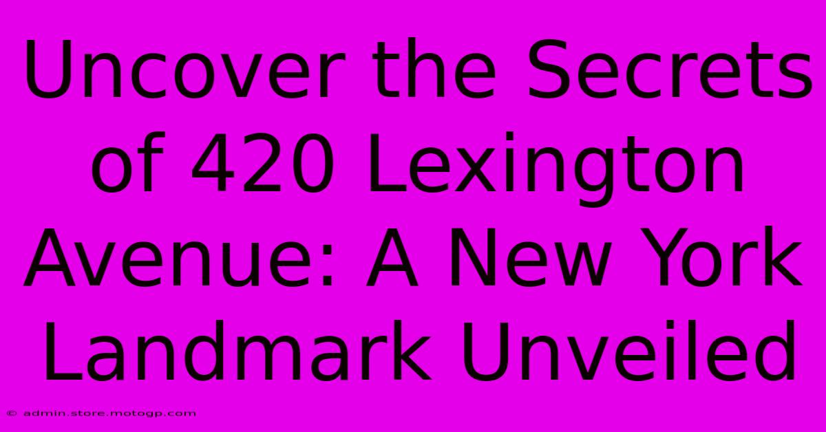 Uncover The Secrets Of 420 Lexington Avenue: A New York Landmark Unveiled