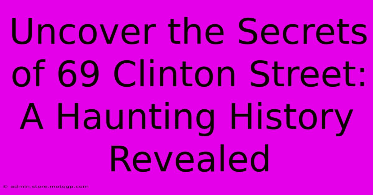 Uncover The Secrets Of 69 Clinton Street: A Haunting History Revealed