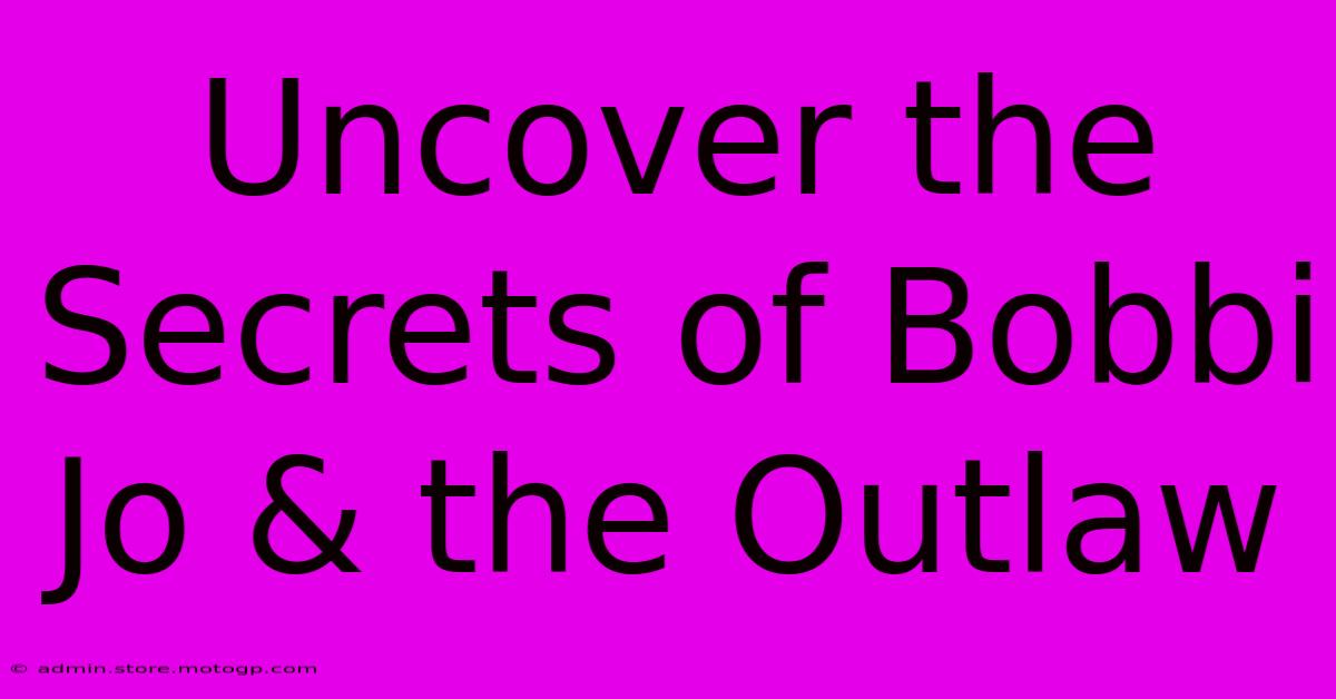 Uncover The Secrets Of Bobbi Jo & The Outlaw