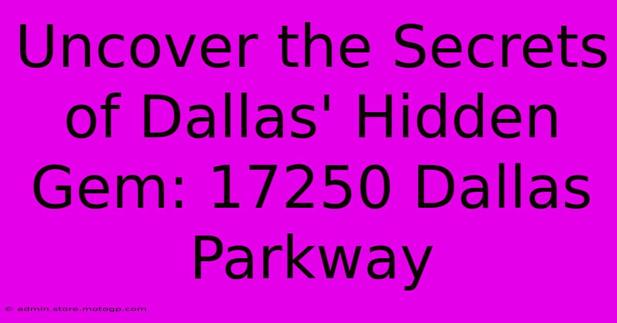 Uncover The Secrets Of Dallas' Hidden Gem: 17250 Dallas Parkway