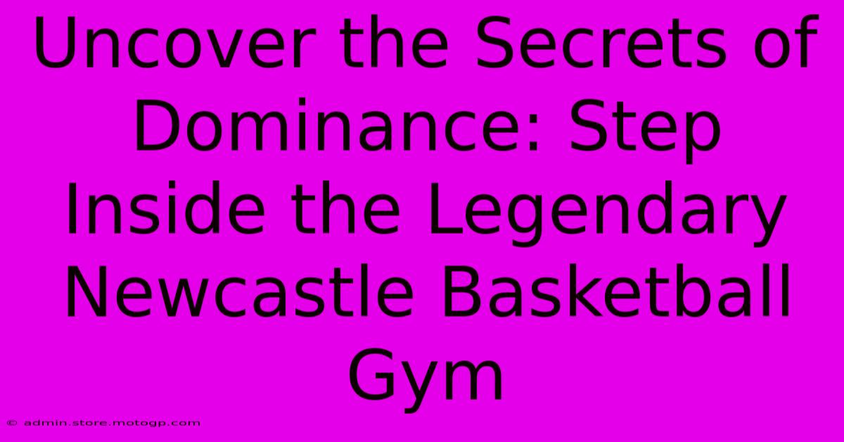 Uncover The Secrets Of Dominance: Step Inside The Legendary Newcastle Basketball Gym