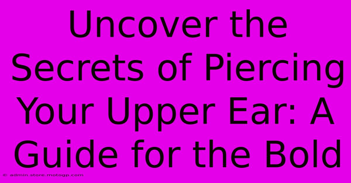 Uncover The Secrets Of Piercing Your Upper Ear: A Guide For The Bold