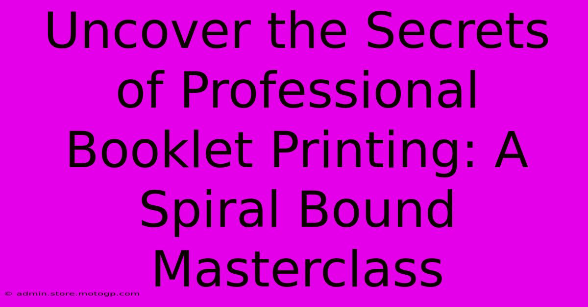 Uncover The Secrets Of Professional Booklet Printing: A Spiral Bound Masterclass