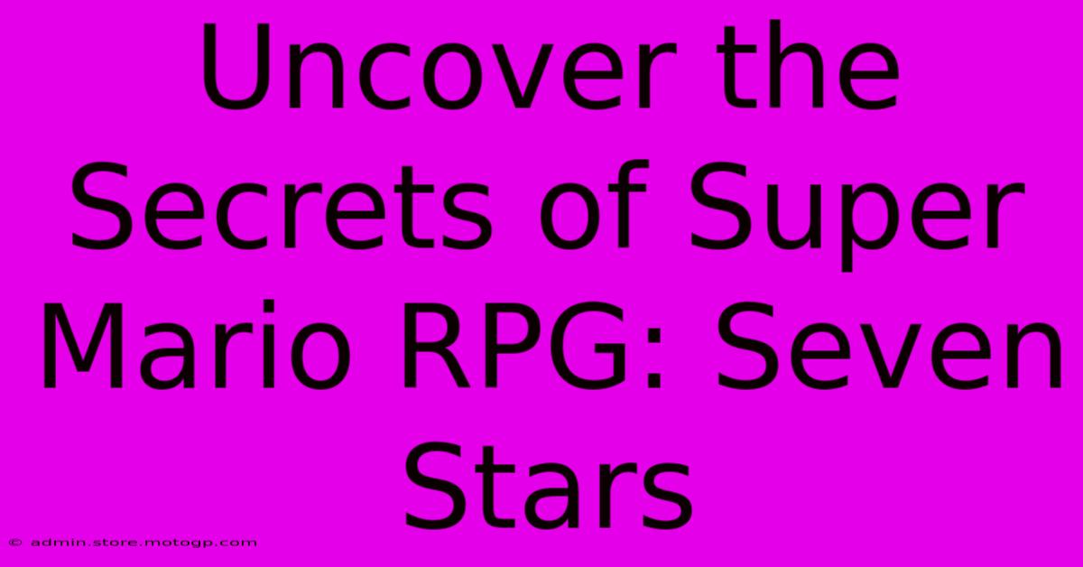 Uncover The Secrets Of Super Mario RPG: Seven Stars