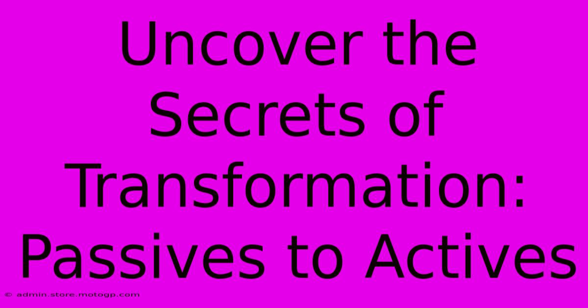 Uncover The Secrets Of Transformation: Passives To Actives