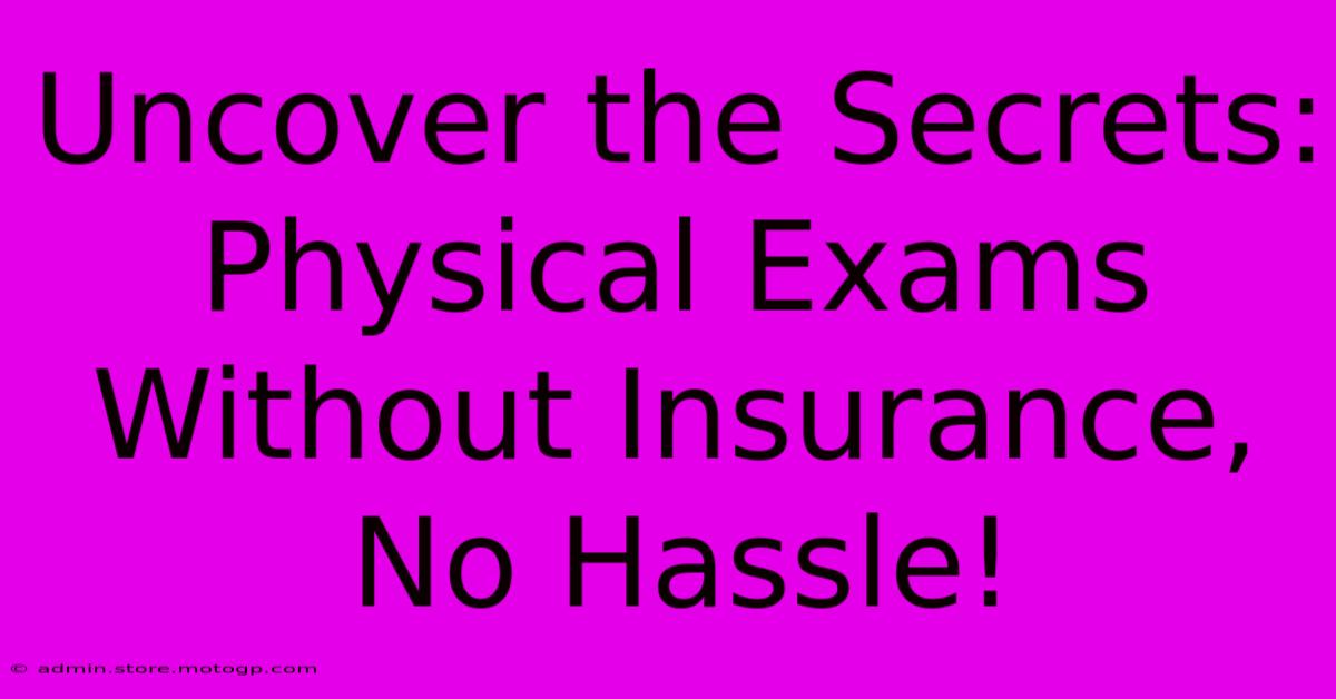 Uncover The Secrets: Physical Exams Without Insurance, No Hassle!