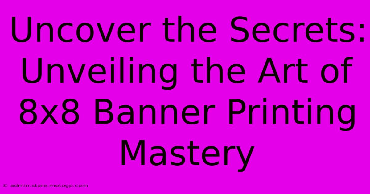 Uncover The Secrets: Unveiling The Art Of 8x8 Banner Printing Mastery