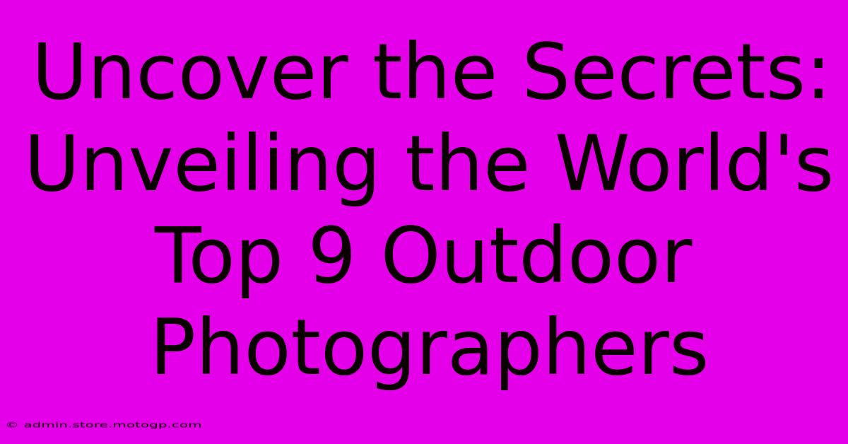 Uncover The Secrets: Unveiling The World's Top 9 Outdoor Photographers