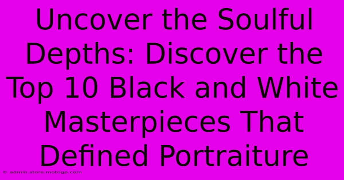 Uncover The Soulful Depths: Discover The Top 10 Black And White Masterpieces That Defined Portraiture