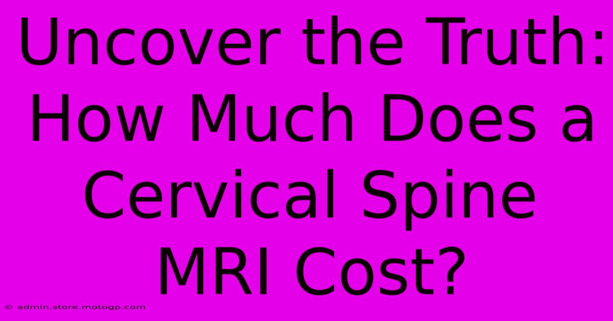 Uncover The Truth: How Much Does A Cervical Spine MRI Cost?