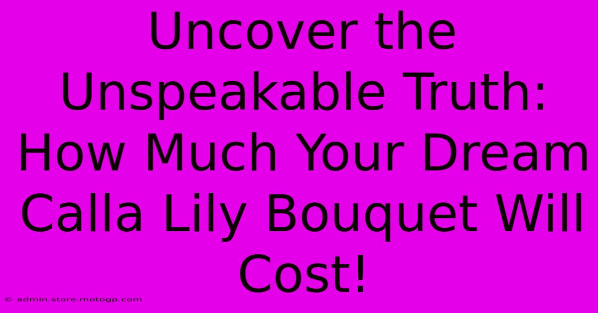 Uncover The Unspeakable Truth: How Much Your Dream Calla Lily Bouquet Will Cost!