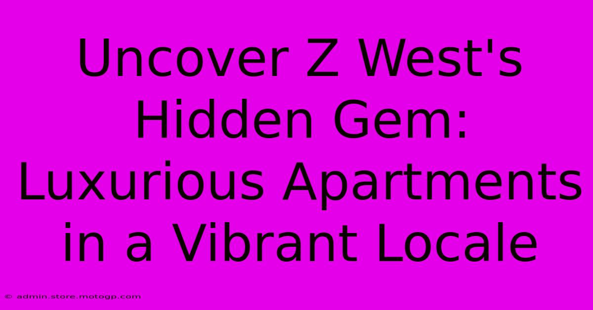 Uncover Z West's Hidden Gem: Luxurious Apartments In A Vibrant Locale