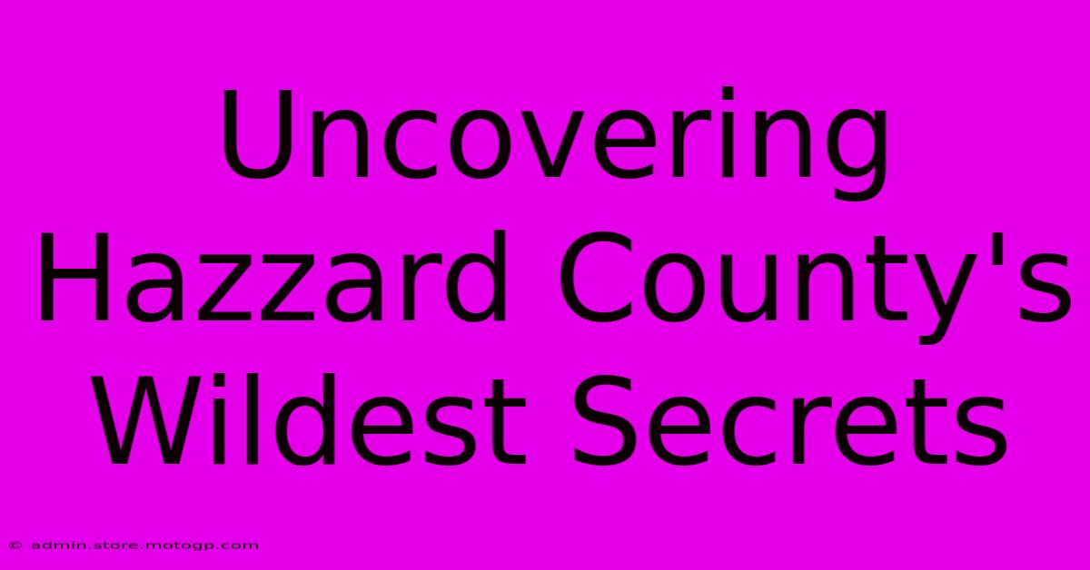 Uncovering Hazzard County's Wildest Secrets