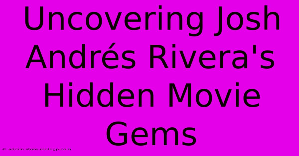 Uncovering Josh Andrés Rivera's Hidden Movie Gems